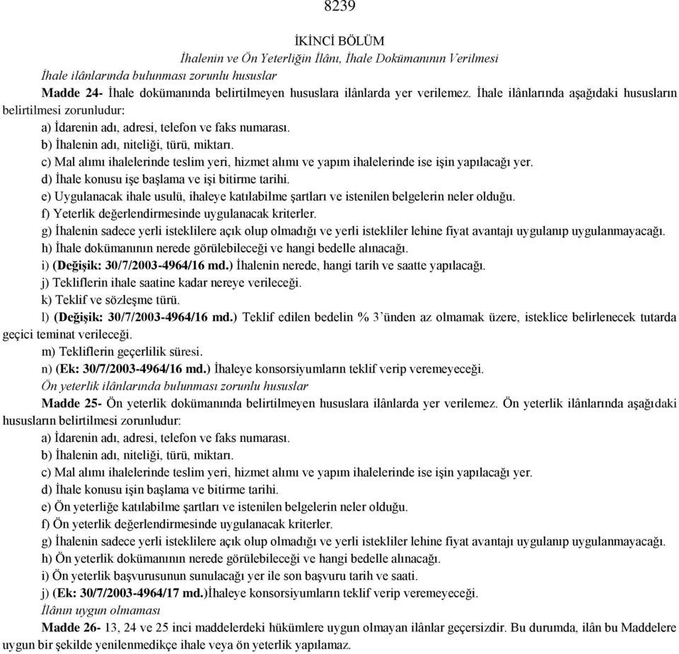 c) Mal alımı ihalelerinde teslim yeri, hizmet alımı ve yapım ihalelerinde ise işin yapılacağı yer. d) İhale konusu işe başlama ve işi bitirme tarihi.