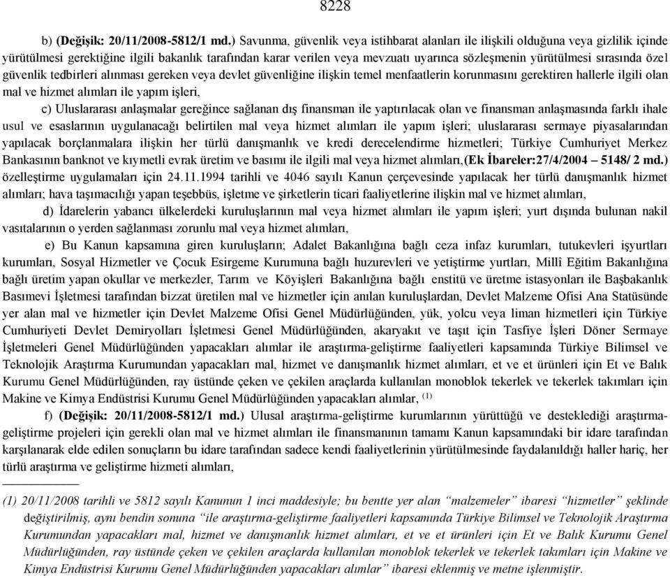 sırasında özel güvenlik tedbirleri alınması gereken veya devlet güvenliğine ilişkin temel menfaatlerin korunmasını gerektiren hallerle ilgili olan mal ve hizmet alımları ile yapım işleri, c)