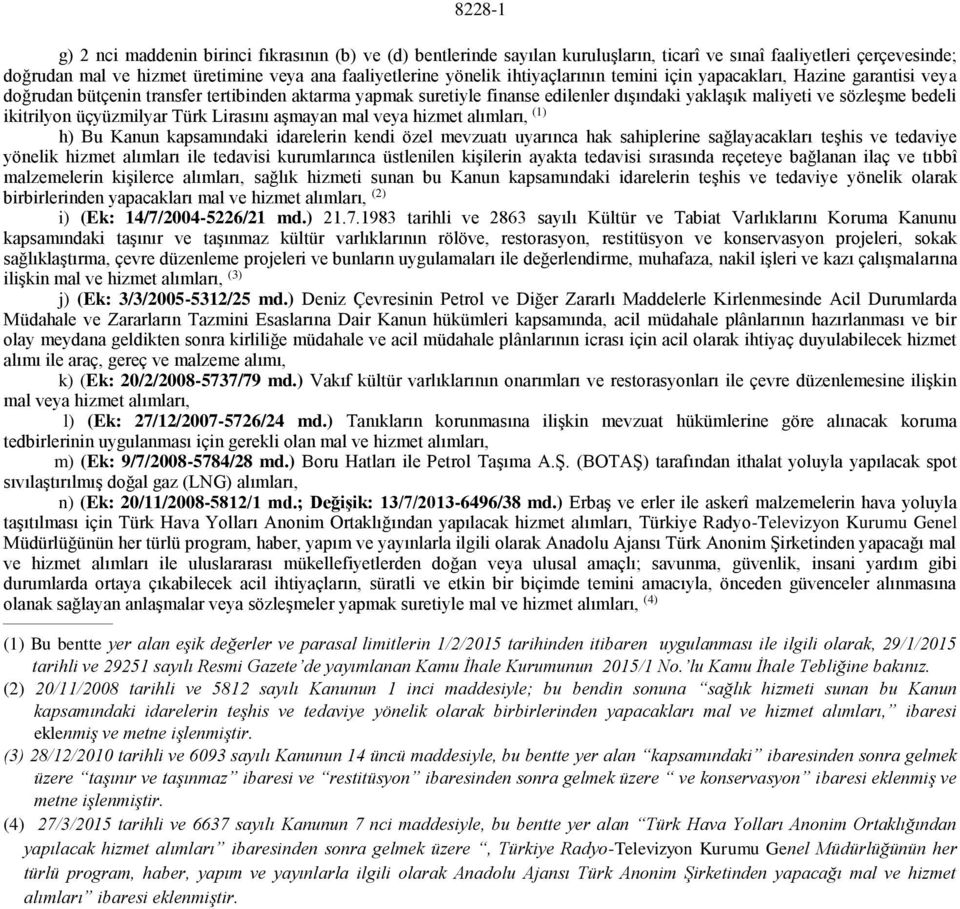 ikitrilyon üçyüzmilyar Türk Lirasını aşmayan mal veya hizmet alımları, (1) h) Bu Kanun kapsamındaki idarelerin kendi özel mevzuatı uyarınca hak sahiplerine sağlayacakları teşhis ve tedaviye yönelik