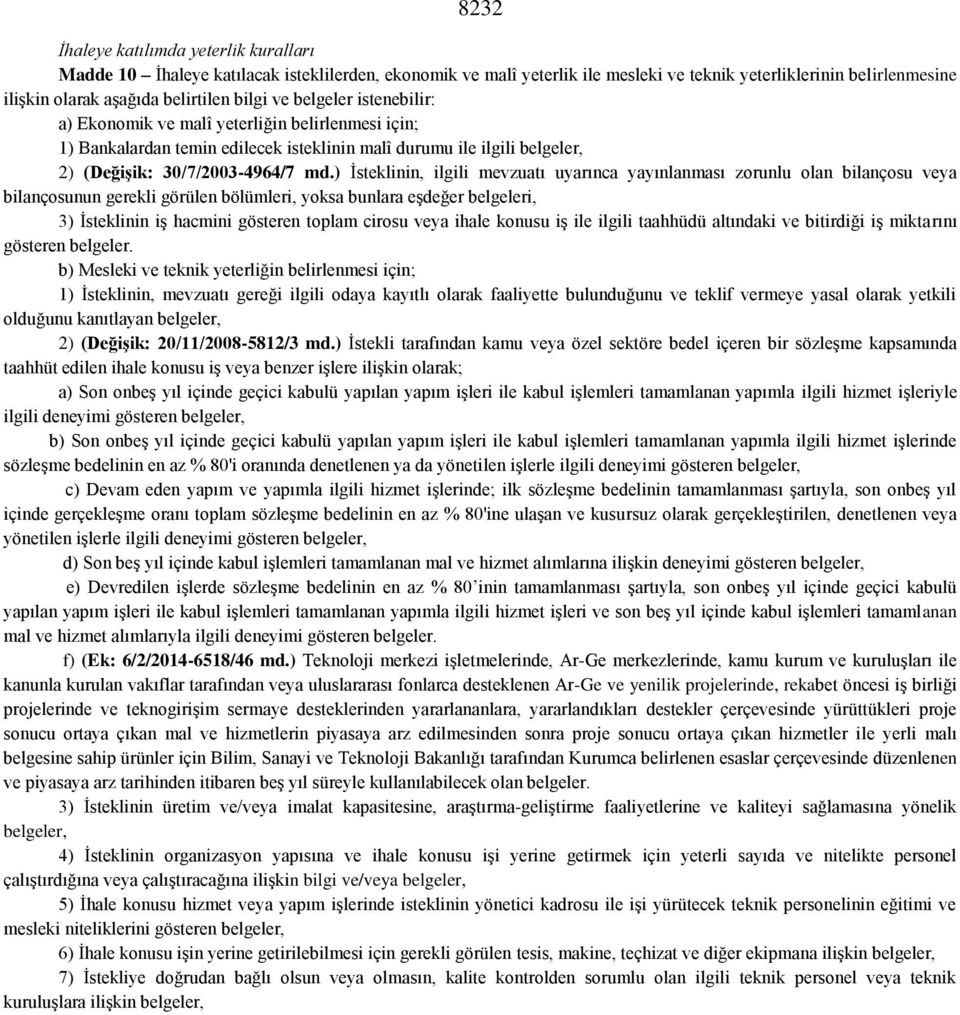 ) İsteklinin, ilgili mevzuatı uyarınca yayınlanması zorunlu olan bilançosu veya bilançosunun gerekli görülen bölümleri, yoksa bunlara eşdeğer belgeleri, 3) İsteklinin iş hacmini gösteren toplam