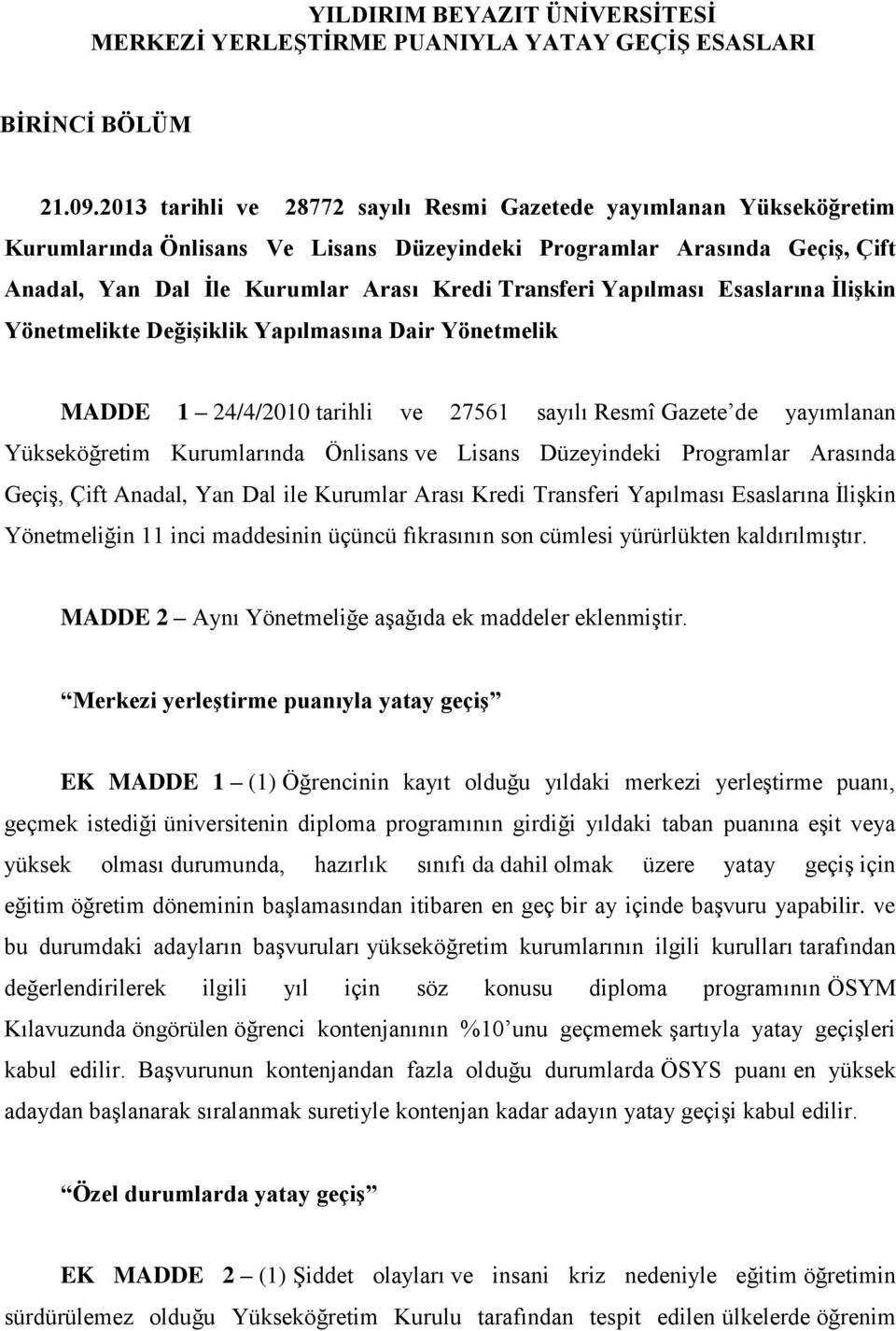 Yapılması Esaslarına İlişkin Yönetmelikte Değişiklik Yapılmasına Dair Yönetmelik MADDE 1 24/4/2010 tarihli ve 27561 sayılı Resmî Gazete de yayımlanan Yükseköğretim Kurumlarında Önlisans ve Lisans