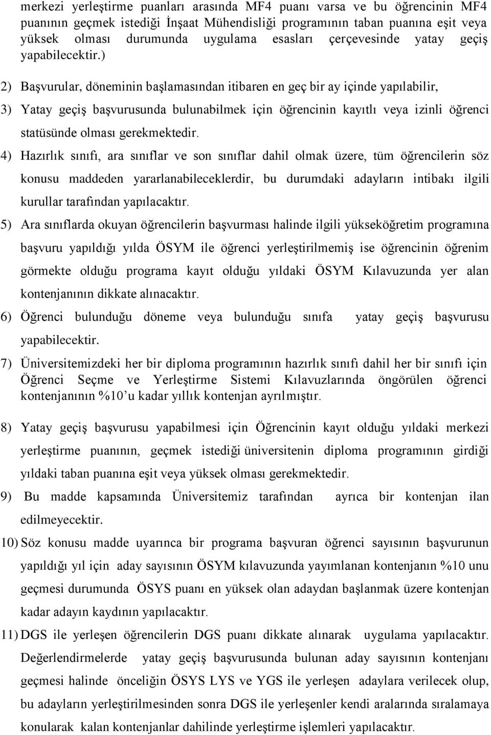 ) 2) Başvurular, döneminin başlamasından itibaren en geç bir ay içinde yapılabilir, 3) Yatay geçiş başvurusunda bulunabilmek için öğrencinin kayıtlı veya izinli öğrenci statüsünde olması