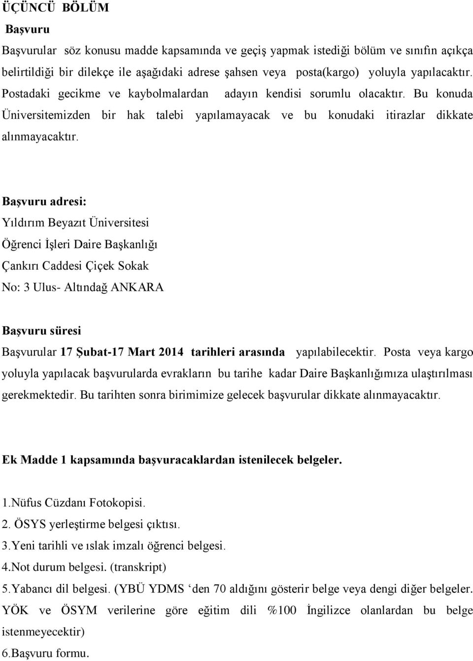 Başvuru adresi: Yıldırım Beyazıt Üniversitesi Öğrenci İşleri Daire Başkanlığı Çankırı Caddesi Çiçek Sokak No: 3 Ulus- Altındağ ANKARA Başvuru süresi Başvurular 17 Şubat-17 Mart 2014 tarihleri