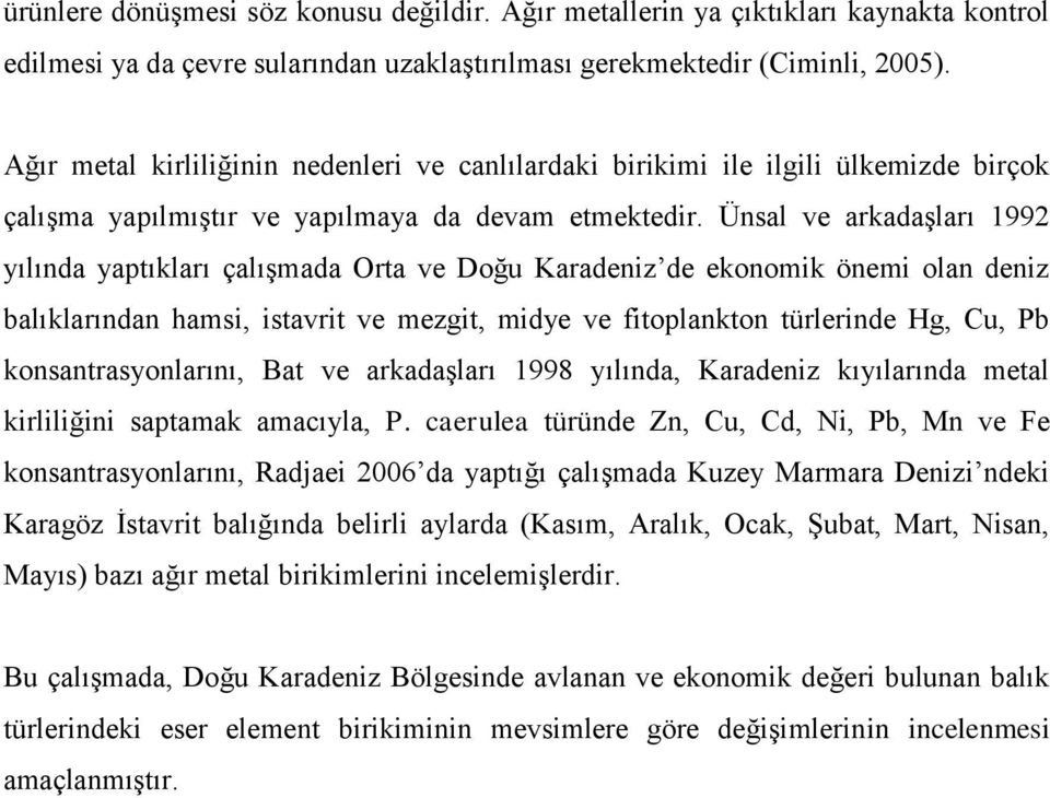 Ünsal ve arkadaşları 1992 yılında yaptıkları çalışmada Orta ve Doğu Karadeniz de ekonomik önemi olan deniz balıklarından hamsi, istavrit ve mezgit, midye ve fitoplankton türlerinde Hg, Cu, Pb
