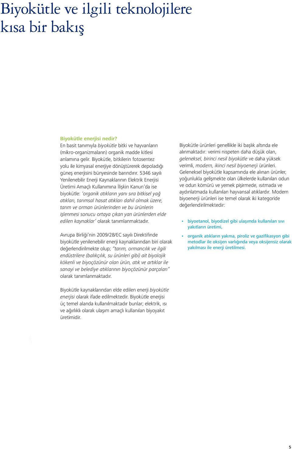 5346 sayılı Yenilenebilir Enerji Kaynaklarının Elektrik Enerjisi Üretimi Amaçlı Kullanımına İlişkin Kanun da ise biyokütle: organik atıkların yanı sıra bitkisel yağ atıkları, tarımsal hasat atıkları