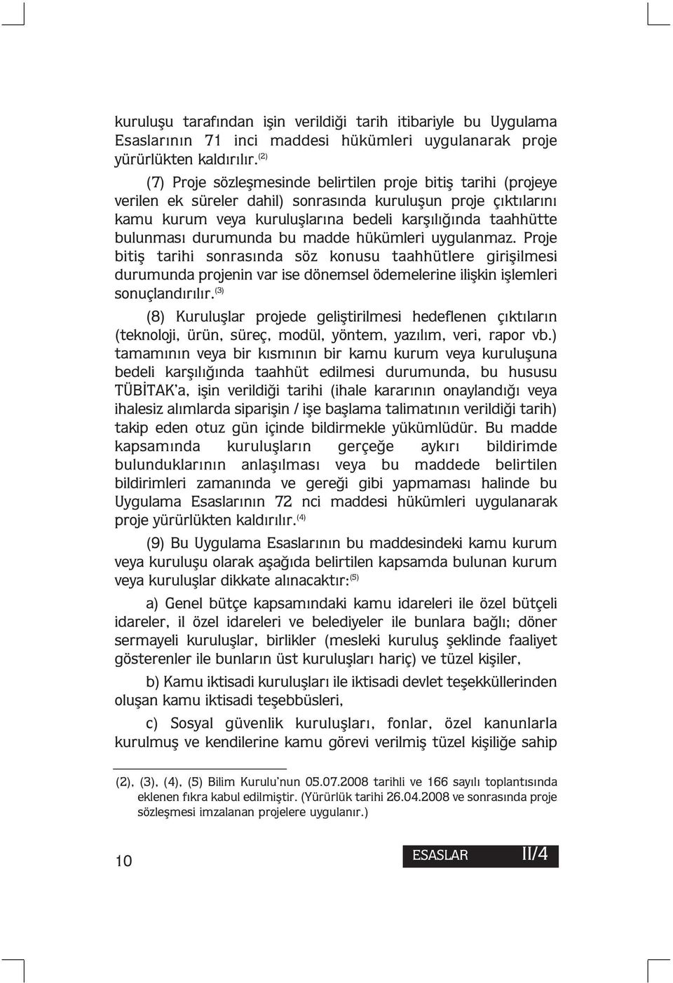 bulunması durumunda bu madde hükümleri uygulanmaz. Proje bitiş tarihi sonrasında söz konusu taahhütlere girişilmesi durumunda projenin var ise dönemsel ödemelerine ilişkin işlemleri sonuçlandırılır.