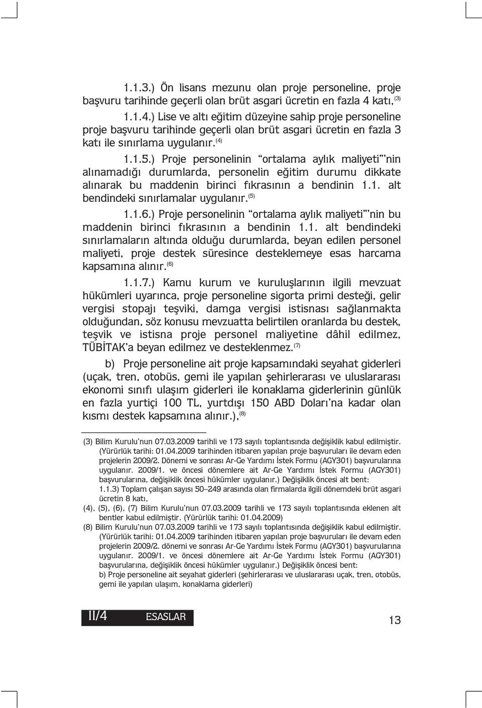 ) Proje personelinin ortalama aylık maliyeti nin alınamadığı durumlarda, personelin eğitim durumu dikkate alınarak bu maddenin birinci fıkrasının a bendinin 1.1. alt bendindeki sınırlamalar uygulanır.