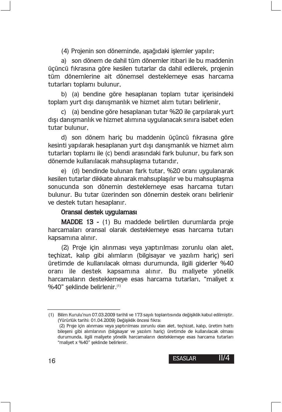 bendine göre hesaplanan tutar %20 ile çarpılarak yurt dışı danışmanlık ve hizmet alımına uygulanacak sınıra isabet eden tutar bulunur, d) son dönem hariç bu maddenin üçüncü fıkrasına göre kesinti