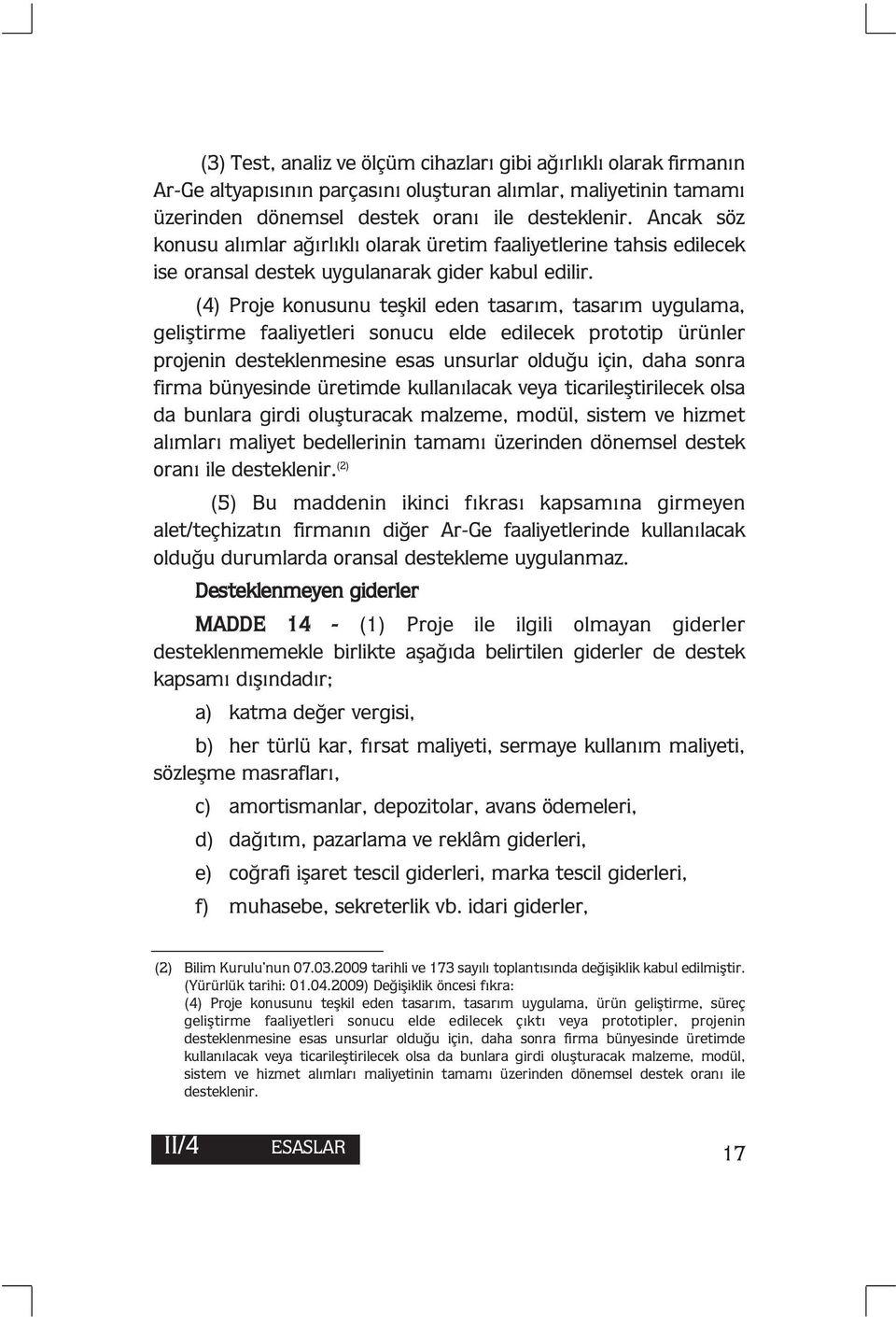 (4) Proje konusunu teşkil eden tasarım, tasarım uygulama, geliştirme faaliyetleri sonucu elde edilecek prototip ürünler projenin desteklenmesine esas unsurlar olduğu için, daha sonra firma bünyesinde