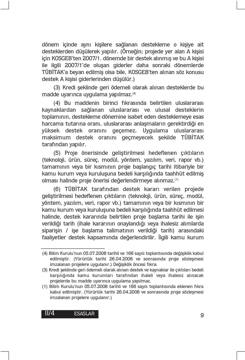 düşülür.) (3) Kredi şeklinde geri ödemeli olarak alınan desteklerde bu madde uyarınca uygulama yapılmaz.