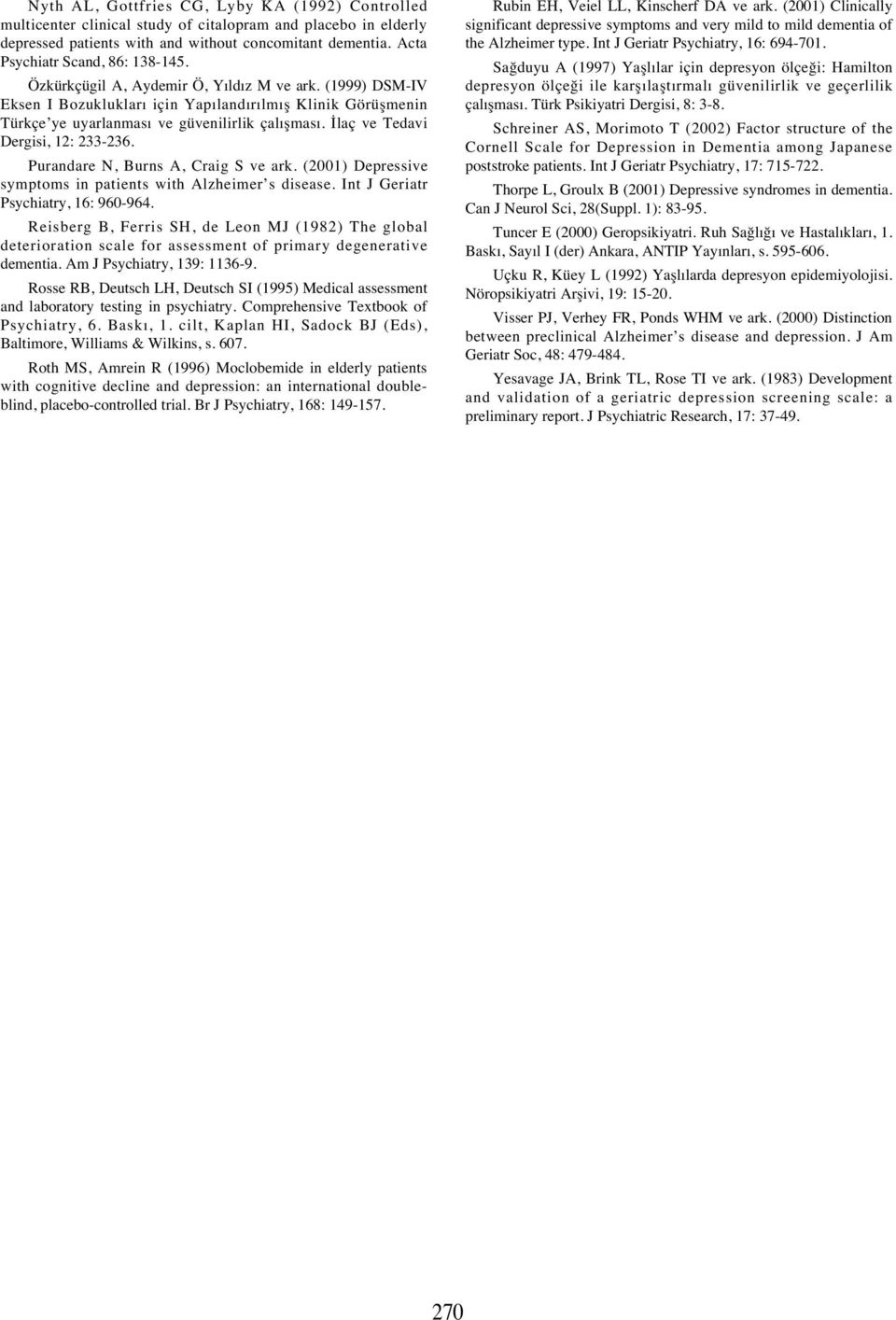 İlaç ve Tedavi Dergisi, : 33-36. Purandare N, Burns A, Craig S ve ark. (00) Depressive symptoms in patients with Alzheimer s disease. Int J Geriatr Psychiatry, 6: 960-964.