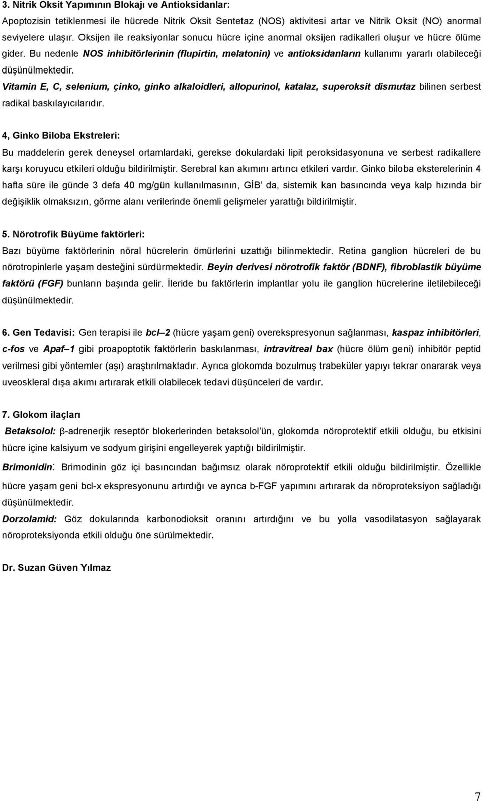 Bu nedenle NOS inhibitörlerinin (flupirtin, melatonin) ve antioksidanların kullanımı yararlı olabileceği düşünülmektedir.