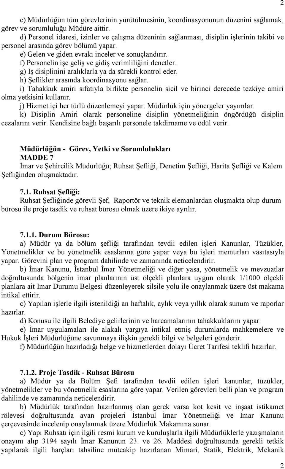 f) Personelin işe geliş ve gidiş verimliliğini denetler. g) İş disiplinini aralıklarla ya da sürekli kontrol eder. h) Şeflikler arasında koordinasyonu sağlar.