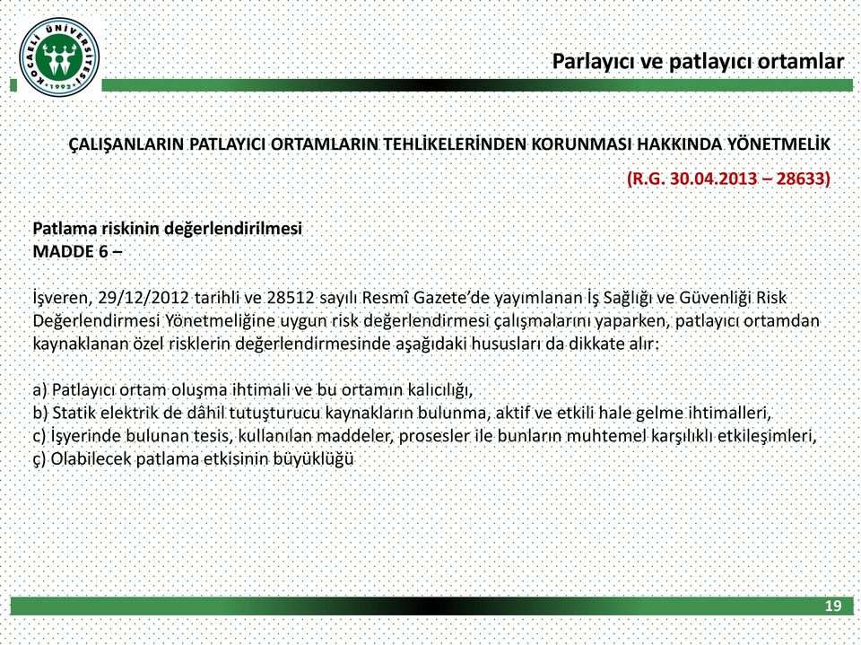 patlayıcı ortamdan kaynaklanan özel risklerin değerlendirmesinde aşağıdaki hususları da dikkate alır: a) Patlayıcı ortam oluşma ihtimali ve bu ortamın kalıcılığı, b) Statik elektrik de dâhil