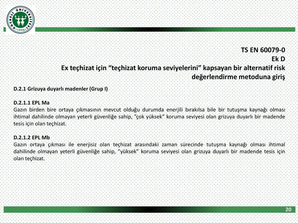 1 EPL Ma Gazın birden bire ortaya çıkmasının mevcut olduğu durumda enerjili bırakılsa bile bir tutuşma kaynağı olması ihtimal dahilinde olmayan yeterli güvenliğe sahip,