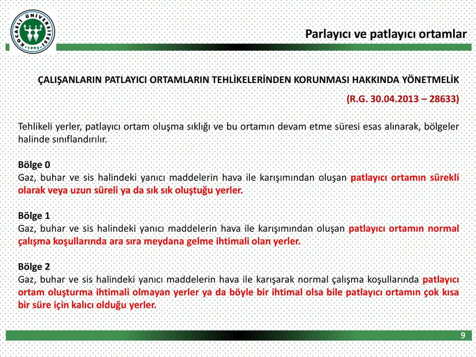 Bölge 0 Gaz, buhar ve sis halindeki yanıcı maddelerin hava ile karışımından oluşan patlayıcı ortamın sürekli olarak veya uzun süreli ya da sık sık oluştuğu yerler.