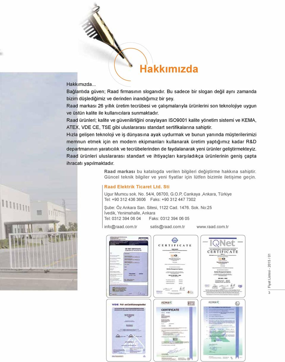 Raad ürünleri; kalite ve güvenilirliğini onaylayan ISO9001 kalite yönetim sistemi ve KEMA, ATEX, VDE CE, TSE gibi uluslararası standart sertifikalarına sahiptir.