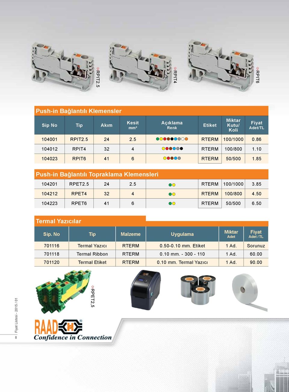 85 104212 RPET4 32 4 RTERM 100/800 4.50 104223 RPET6 41 6 RTERM 50/500 6.50 Termal Yazıcılar Malzeme Uygulama 701116 Termal Yazıcı RTERM 0.50-0.10 mm.