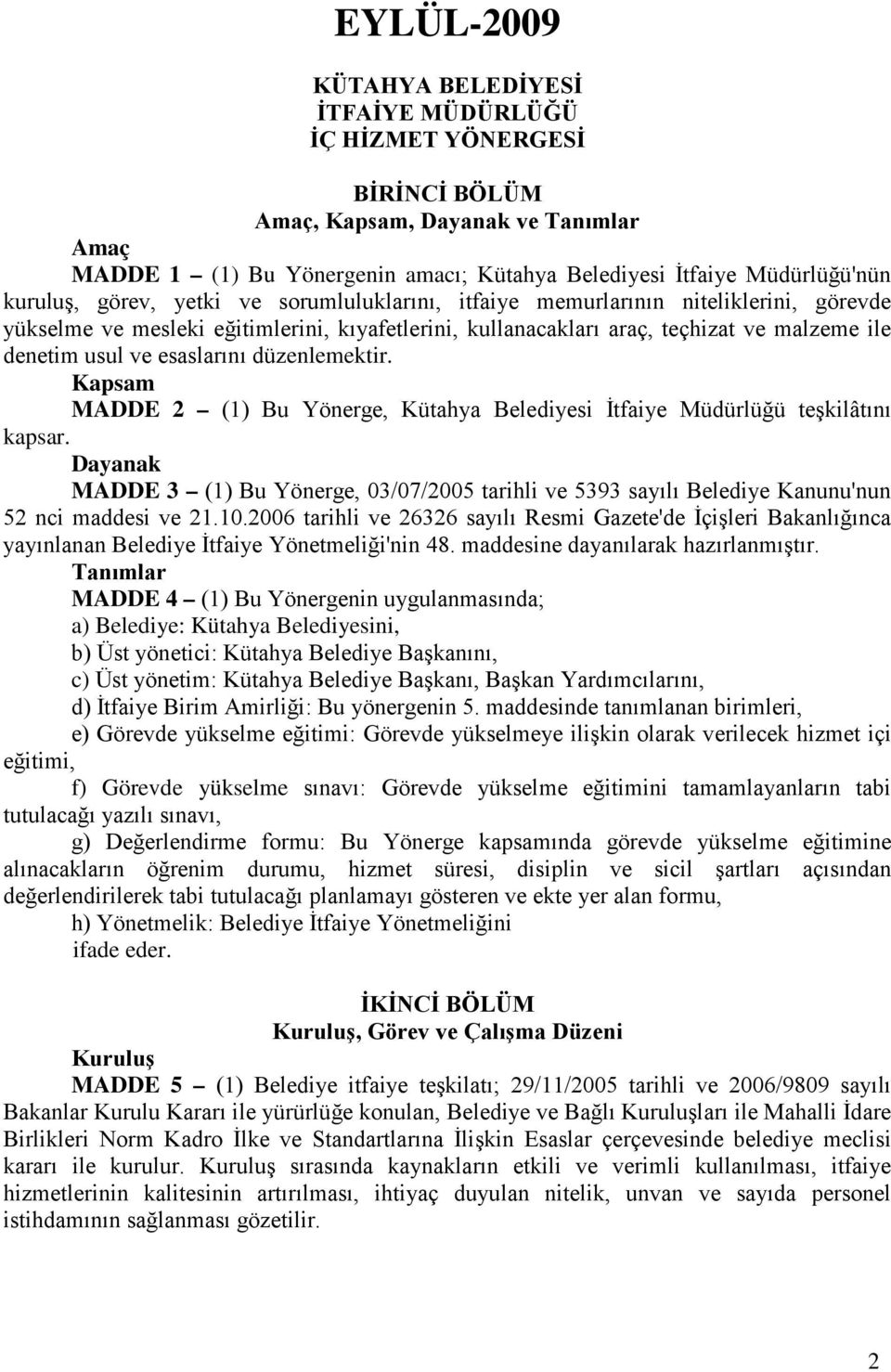 esaslarını düzenlemektir. Kapsam MADDE 2 (1) Bu Yönerge, Kütahya Belediyesi İtfaiye Müdürlüğü teşkilâtını kapsar.