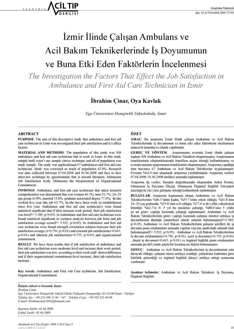 and First Aid Care Technician in Izmir İbrahim Çinar, Oya Kavlak Ege Üniversitesi Hemşirelik Yüksekokulu, İzmir ABSTRACT PURPOSE: The aim of this descriptive study that ambulance and first aid care