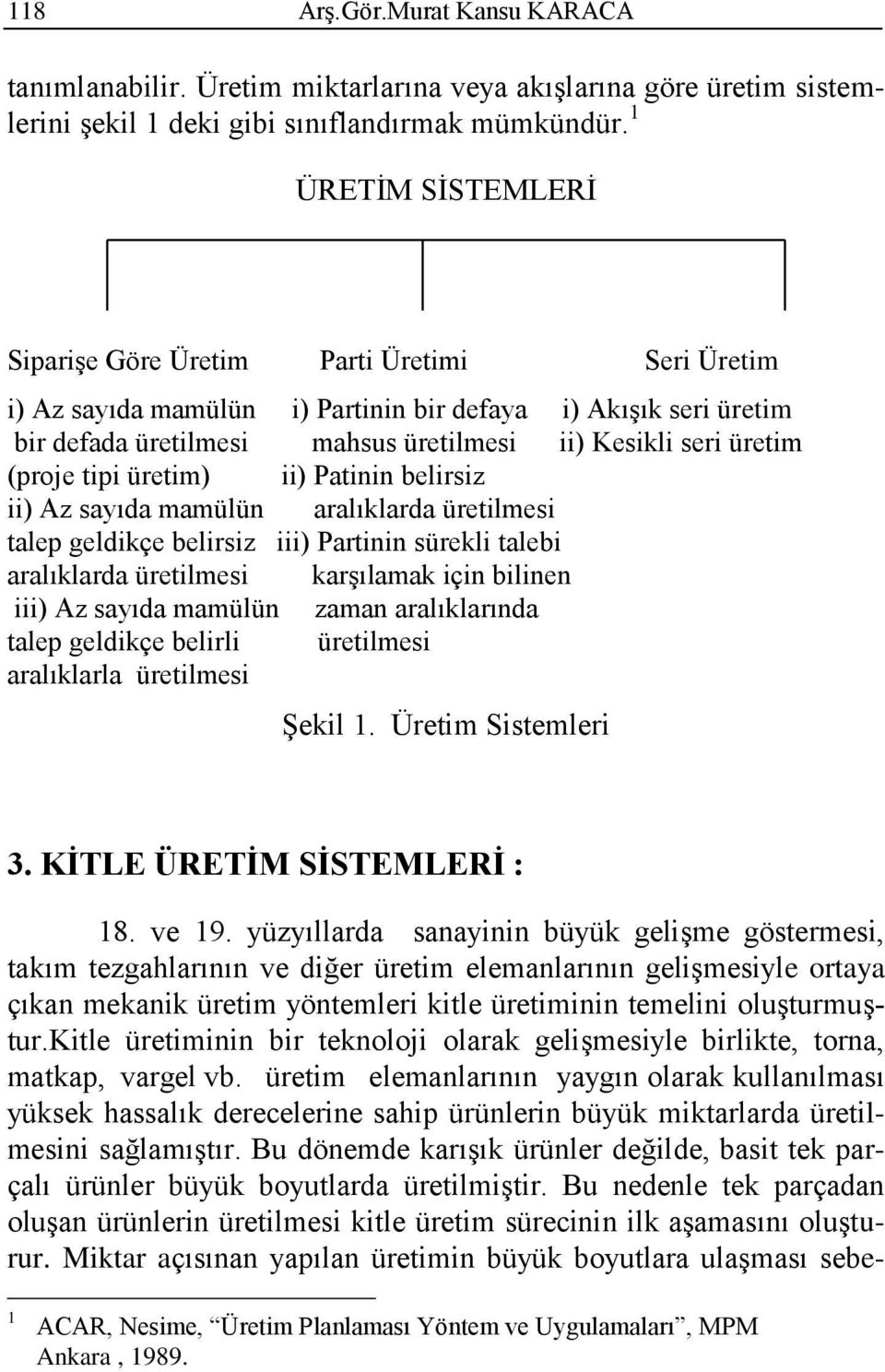 (proje tipi üretim) ii) Patinin belirsiz ii) Az sayıda mamülün aralıklarda üretilmesi talep geldikçe belirsiz iii) Partinin sürekli talebi aralıklarda üretilmesi karşılamak için bilinen iii) Az