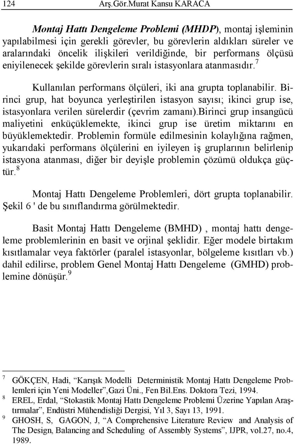 Birinci grup, hat boyunca yerleştirilen istasyon sayısı; ikinci grup ise, istasyonlara verilen sürelerdir (çevrim zamanı).