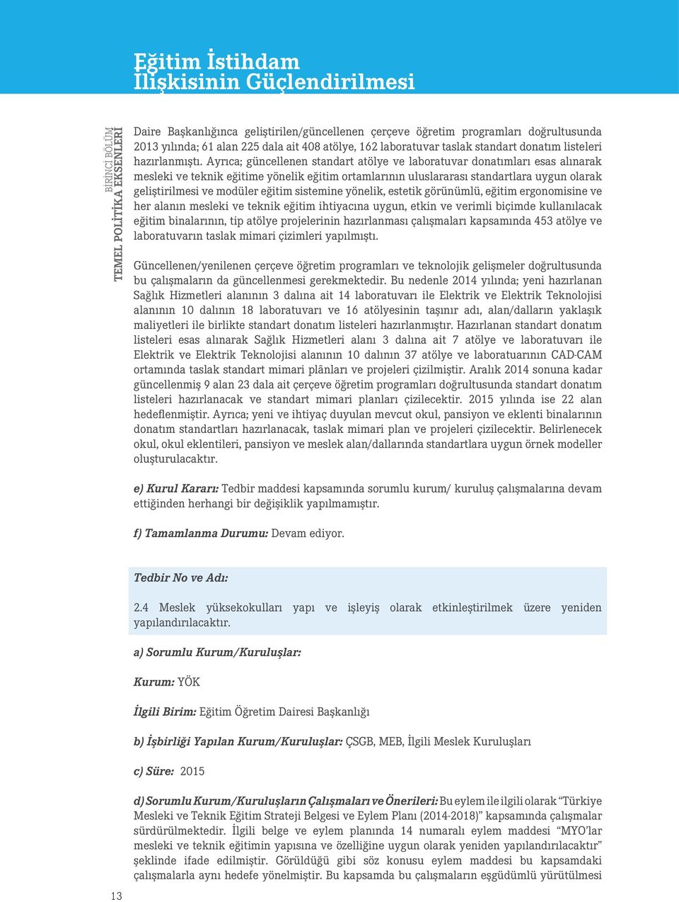 Ayrıca; güncellenen standart atölye ve laboratuvar donatımları esas alınarak mesleki ve teknik eğitime yönelik eğitim ortamlarının uluslararası standartlara uygun olarak geliştirilmesi ve modüler