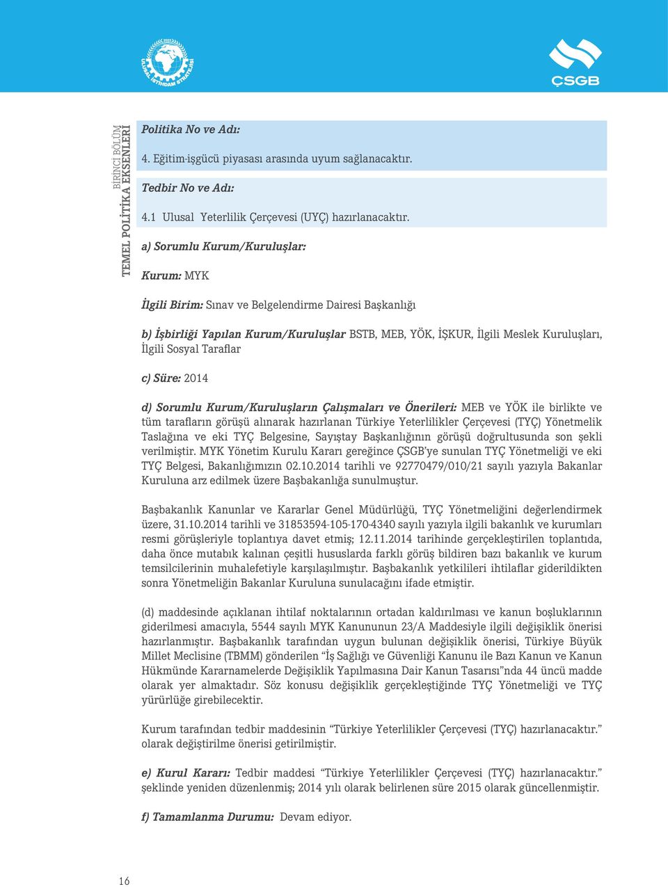 Sorumlu Kurum/Kuruluşların Çalışmaları ve Önerileri: MEB ve YÖK ile birlikte ve tüm tarafların görüşü alınarak hazırlanan Türkiye Yeterlilikler Çerçevesi (TYÇ) Yönetmelik Taslağına ve eki TYÇ