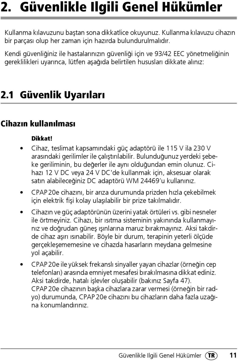 1 Güvenlik Uyarıları Cihazın kullanılması Dikkat! Cihaz, teslimat kapsamındaki güç adaptörü ile 115 V ila 230 V arasındaki gerilimler ile çalıştırılabilir.