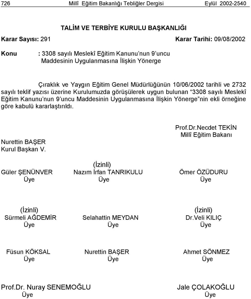 Eğitim Kanunu nun 9 uncu Maddesinin Uygulanmasõna İlişkin Yönerge nin ekli örneğine göre kabulü kararlaştõrõldõ. Nurettin BAŞER Kurul Başkan V. Prof.Dr.