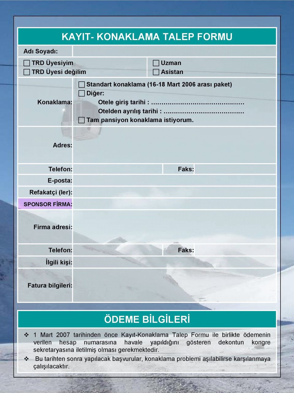 Adres: Telefon: Faks: E-posta: Refakatçi (ler): SPONSOR FİRMA: Firma adresi: Telefon: Faks: İlgili kişi: Fatura bilgileri: ÖDEME BİLGİLERİ 1 Mart 2007 tarihinden önce