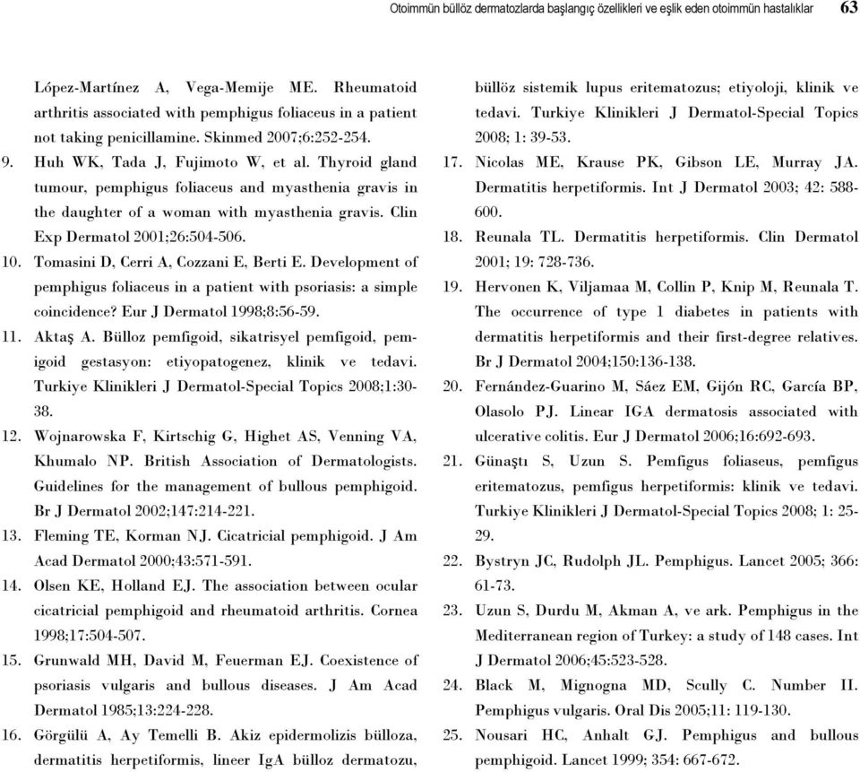 Thyroid gland tumour, pemphigus foliaceus and myasthenia gravis in the daughter of a woman with myasthenia gravis. Clin Exp Dermatol 2001;26:504-506. 10. Tomasini D, Cerri A, Cozzani E, Berti E.