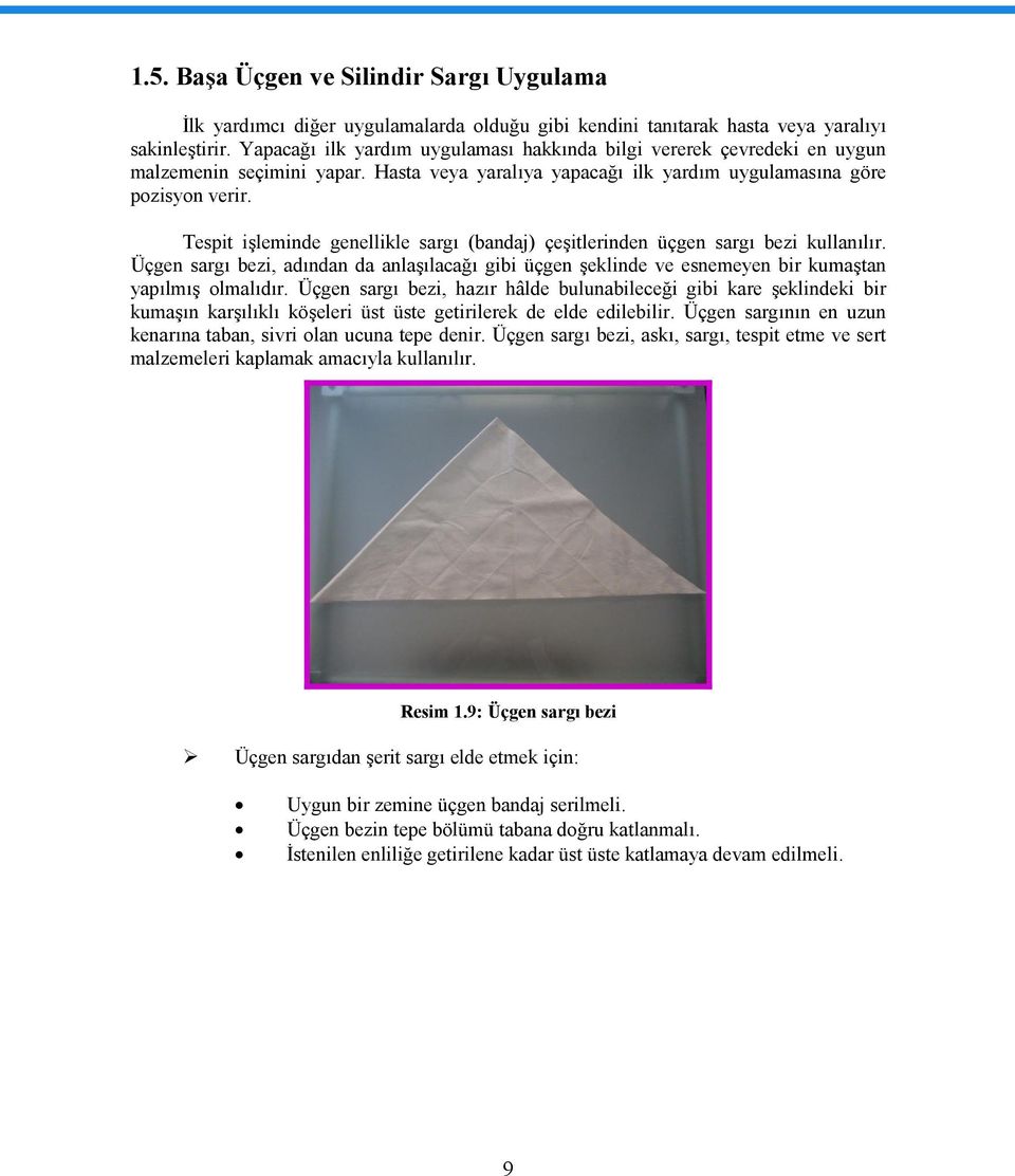 Tespit işleminde genellikle sargı (bandaj) çeşitlerinden üçgen sargı bezi kullanılır. Üçgen sargı bezi, adından da anlaşılacağı gibi üçgen şeklinde ve esnemeyen bir kumaştan yapılmış olmalıdır.