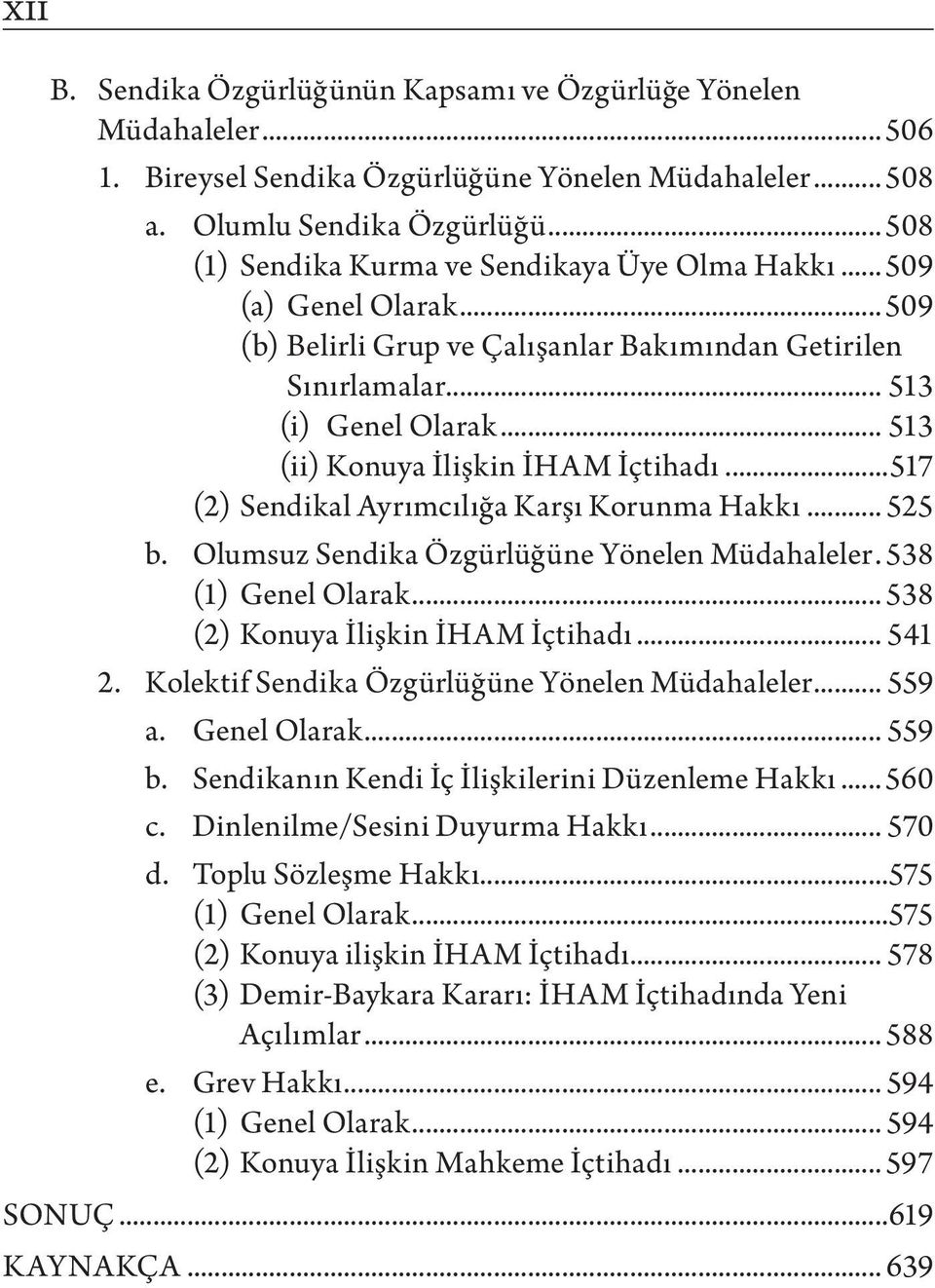 .. 513 (ii) Konuya İlişkin İHAM İçtihadı...517 (2) Sendikal Ayrımcılığa Karşı Korunma Hakkı... 525 b. Olumsuz Sendika Özgürlüğüne Yönelen Müdahaleler.. 538 (1) Genel Olarak.