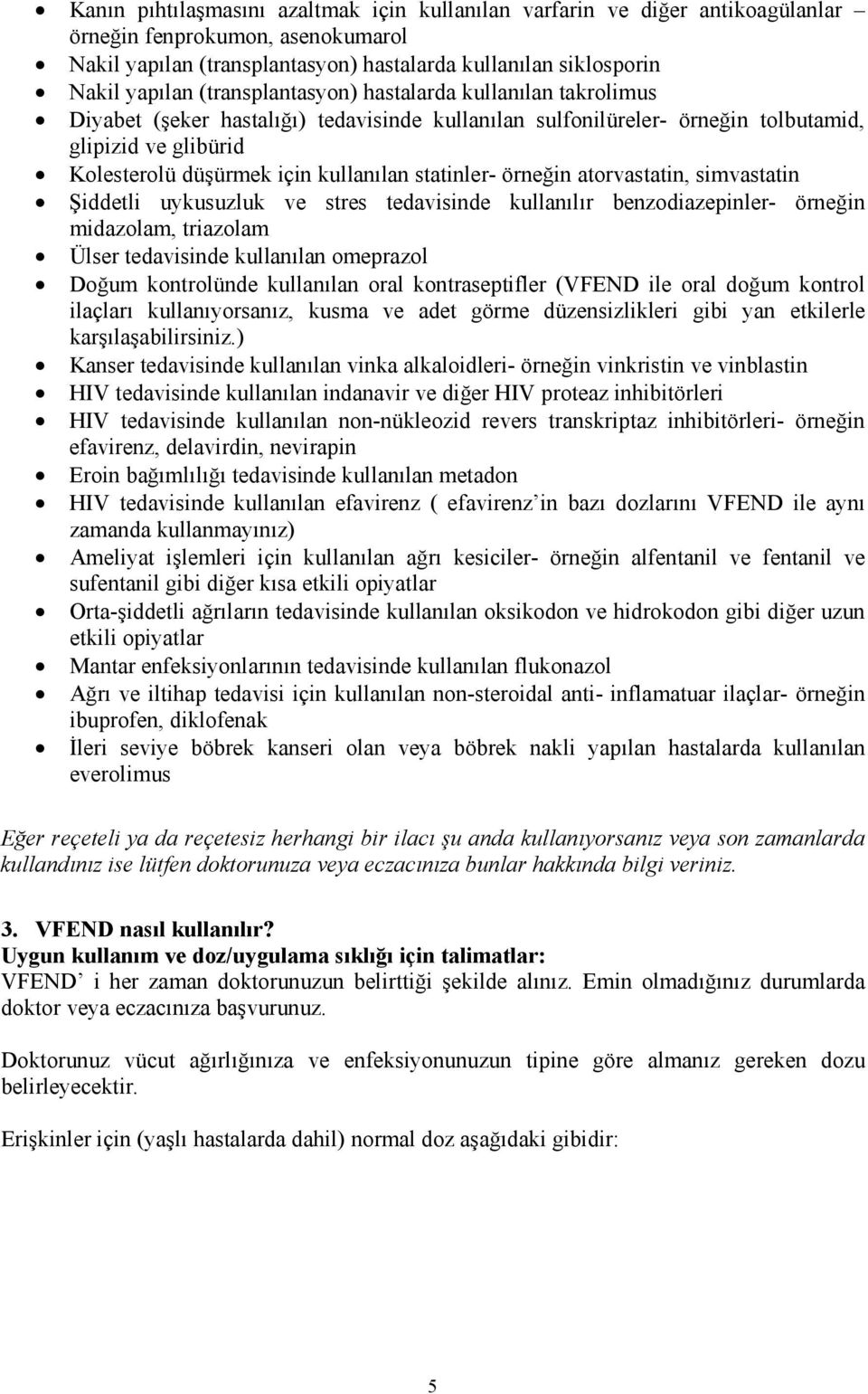 statinler- örneğin atorvastatin, simvastatin Şiddetli uykusuzluk ve stres tedavisinde kullanılır benzodiazepinler- örneğin midazolam, triazolam Ülser tedavisinde kullanılan omeprazol Doğum