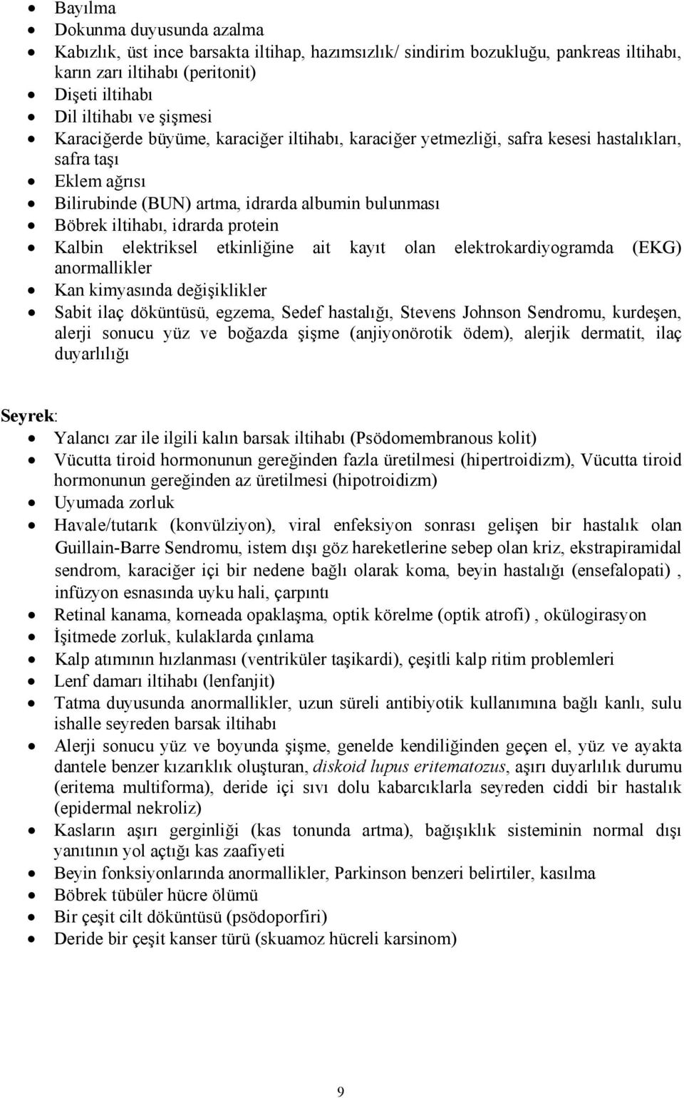 Kalbin elektriksel etkinliğine ait kayıt olan elektrokardiyogramda (EKG) anormallikler Kan kimyasında değişiklikler Sabit ilaç döküntüsü, egzema, Sedef hastalığı, Stevens Johnson Sendromu, kurdeşen,