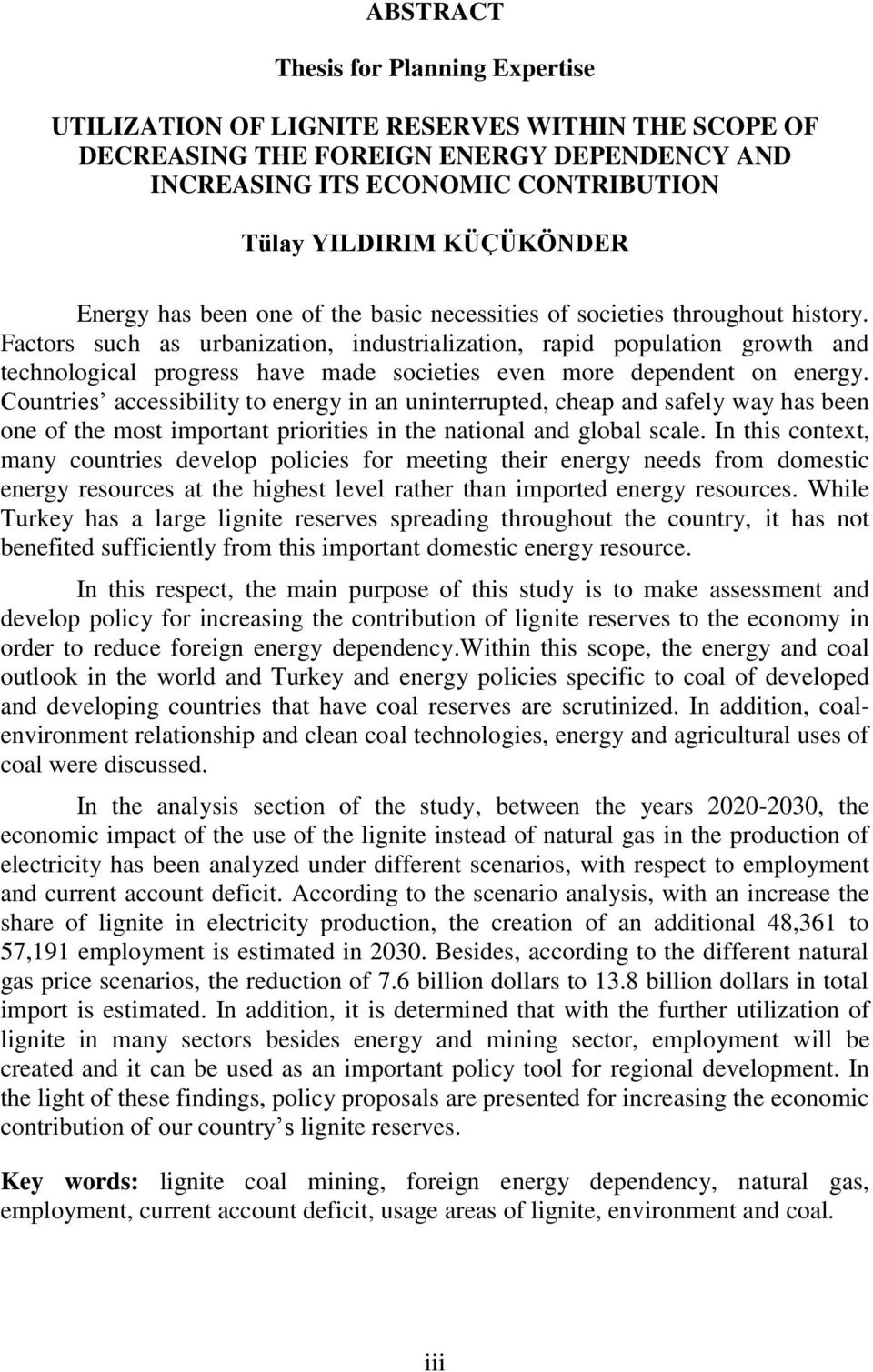 Factors such as urbanization, industrialization, rapid population growth and technological progress have made societies even more dependent on energy.