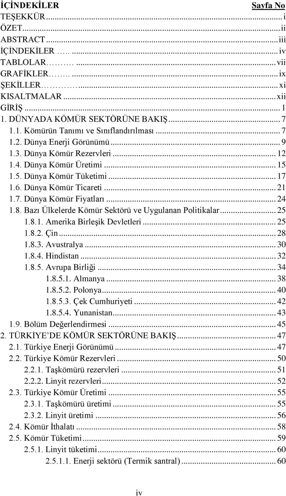 Dünya Kömür Ticareti... 21 1.7. Dünya Kömür Fiyatları... 24 1.8. Bazı Ülkelerde Kömür Sektörü ve Uygulanan Politikalar... 25 1.8.1. Amerika Birleşik Devletleri... 25 1.8.2. Çin... 28 1.8.3.