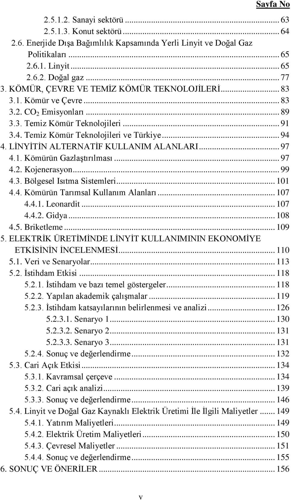 LİNYİTİN ALTERNATİF KULLANIM ALANLARI... 97 4.1. Kömürün Gazlaştırılması... 97 4.2. Kojenerasyon... 99 4.3. Bölgesel Isıtma Sistemleri... 101 4.4. Kömürün Tarımsal Kullanım Alanları... 107 4.4.1. Leonardit.