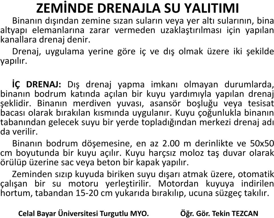 İÇ DRENAJ: Dış drenaj yapma imkanı olmayan durumlarda, binanın bodrum katında açılan bir kuyu yardımıyla yapılan drenaj şeklidir.