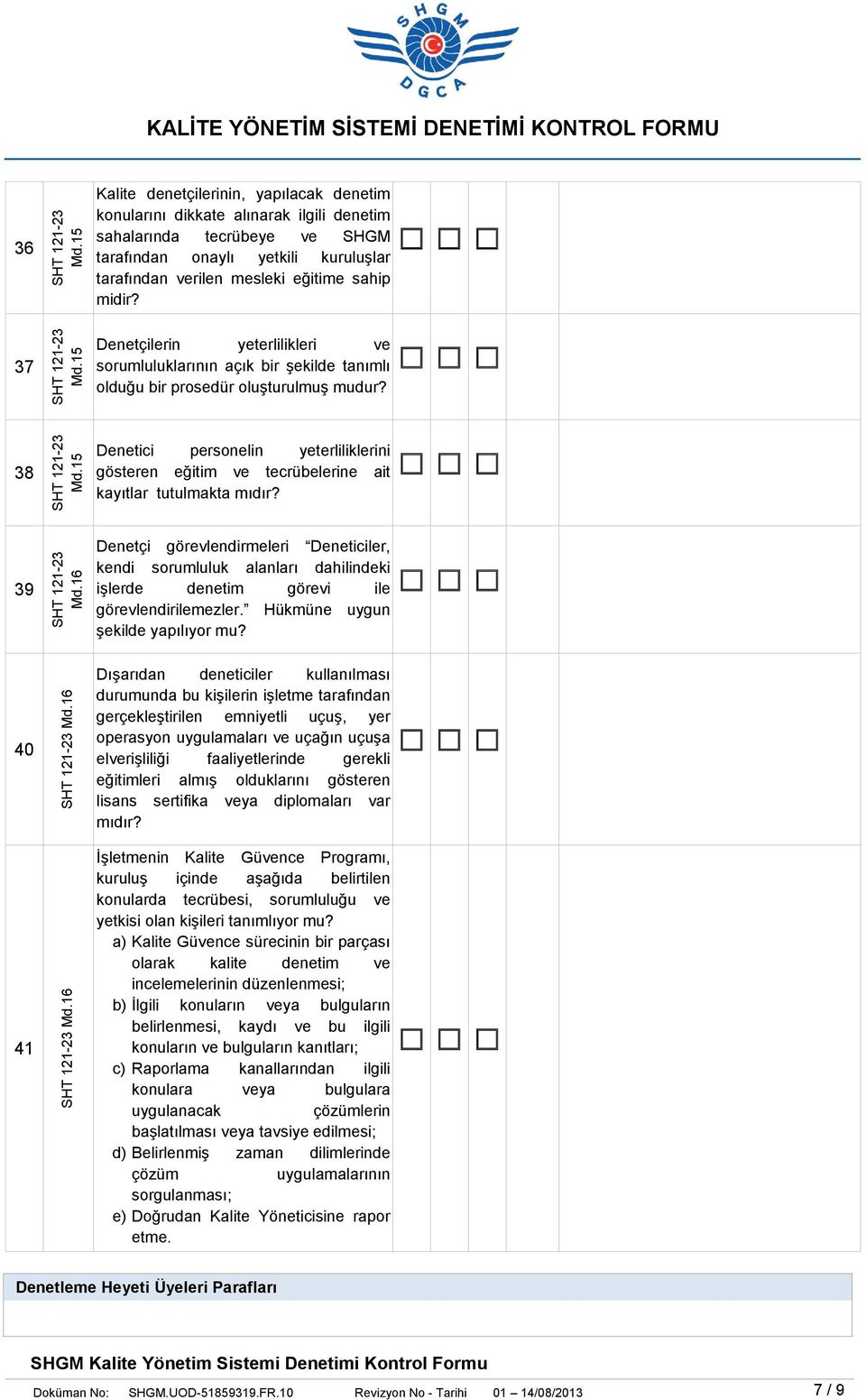 15 36 37 Kalite denetçilerinin, yapılacak denetim konularını dikkate alınarak ilgili denetim sahalarında tecrübeye ve SHGM tarafından onaylı yetkili kuruluşlar tarafından verilen mesleki eğitime