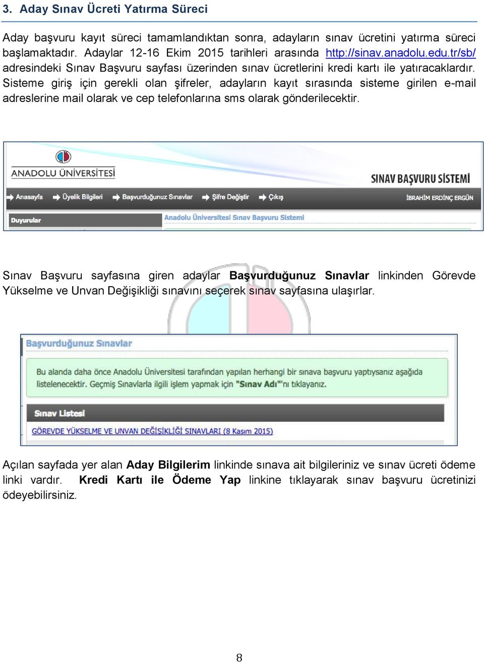 Sisteme giriş için gerekli olan şifreler, adayların kayıt sırasında sisteme girilen e-mail adreslerine mail olarak ve cep telefonlarına sms olarak gönderilecektir.