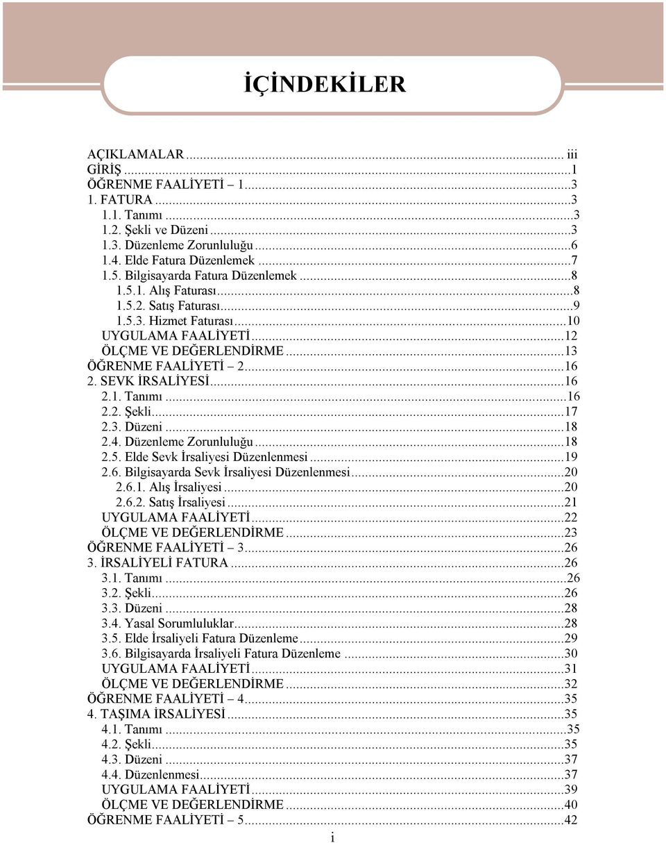 SEVK İRSALİYESİ...16 2.1. Tanımı...16 2.2. Şekli...17 2.3. Düzeni...18 2.4. Düzenleme Zorunluluğu...18 2.5. Elde Sevk İrsaliyesi Düzenlenmesi...19 2.6. Bilgisayarda Sevk İrsaliyesi Düzenlenmesi...20 2.