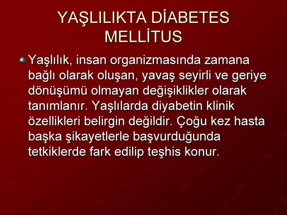 tanımlanır. Yaşlılarda diyabetin klinik özellikleri belirgin değildir.