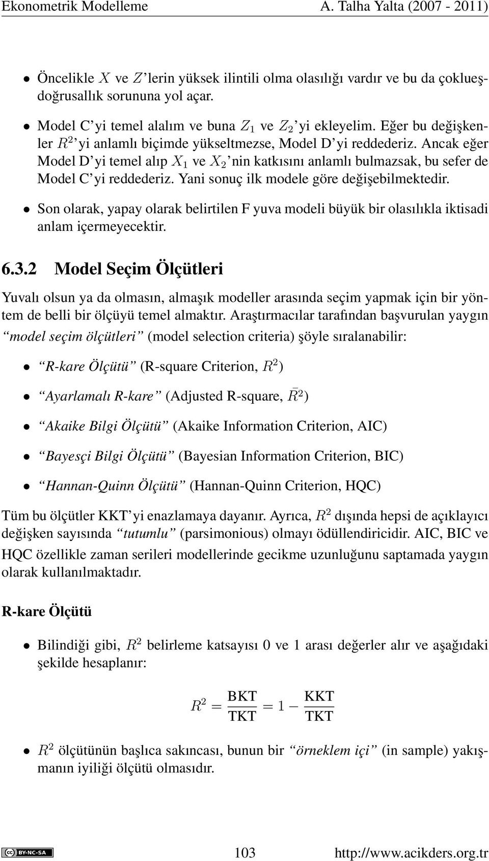 Yani sonuç ilk modele göre değişebilmektedir. Son olarak, yapay olarak belirtilen F yuva modeli büyük bir olasılıkla iktisadi anlam içermeyecektir. 6.3.