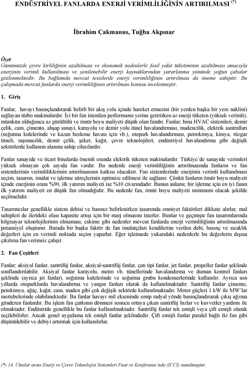 Bu bağlamda mevcut tesislerde enerji verimliliğinin artırılması da öneme sahiptir. Bu çalışmada mevcut fanlarda enerji verimliliğinin artırılması konusu incelenmiştir. 1.