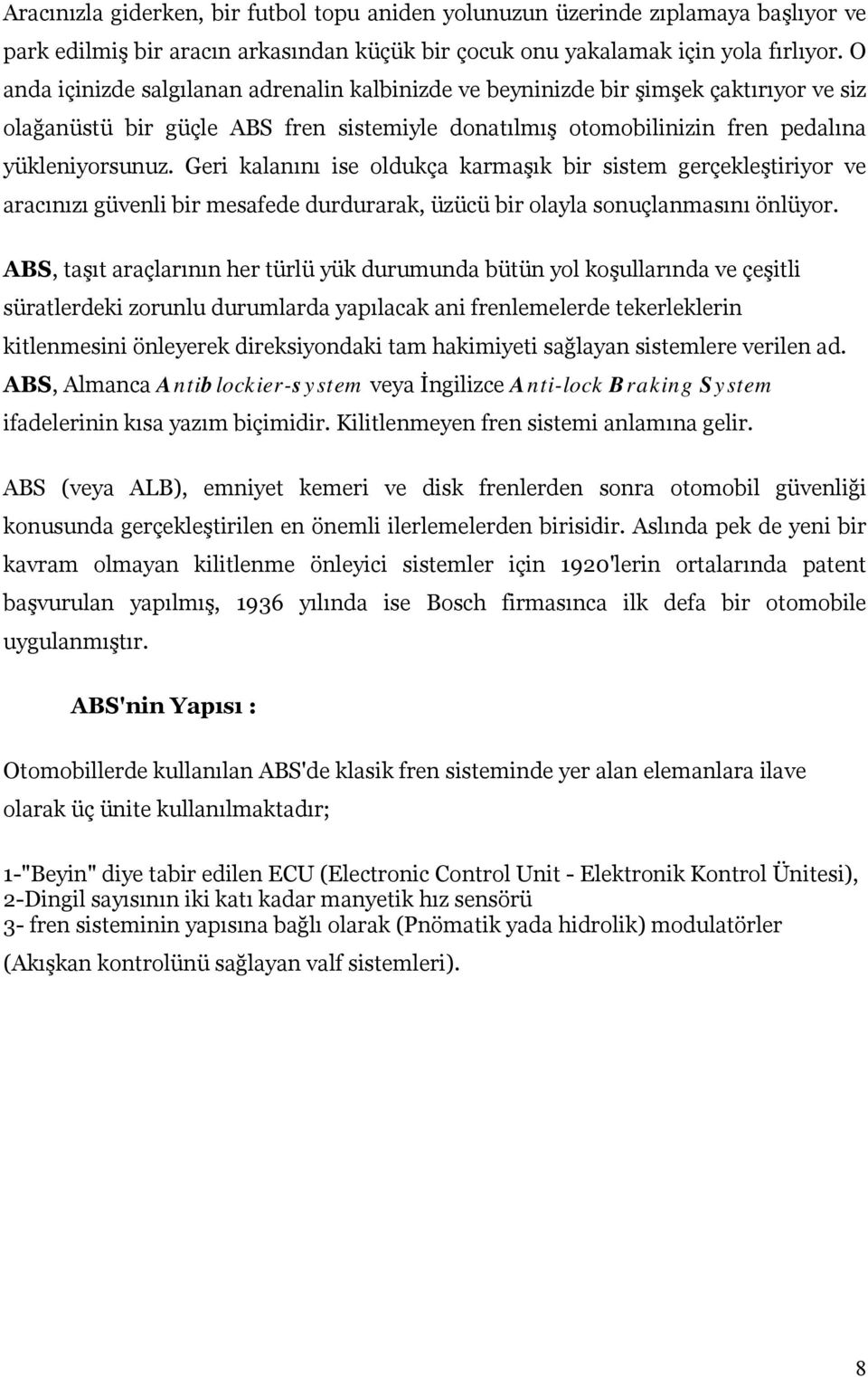 Geri kalanını ise oldukça karmaşık bir sistem gerçekleştiriyor ve aracınızı güvenli bir mesafede durdurarak, üzücü bir olayla sonuçlanmasını önlüyor.