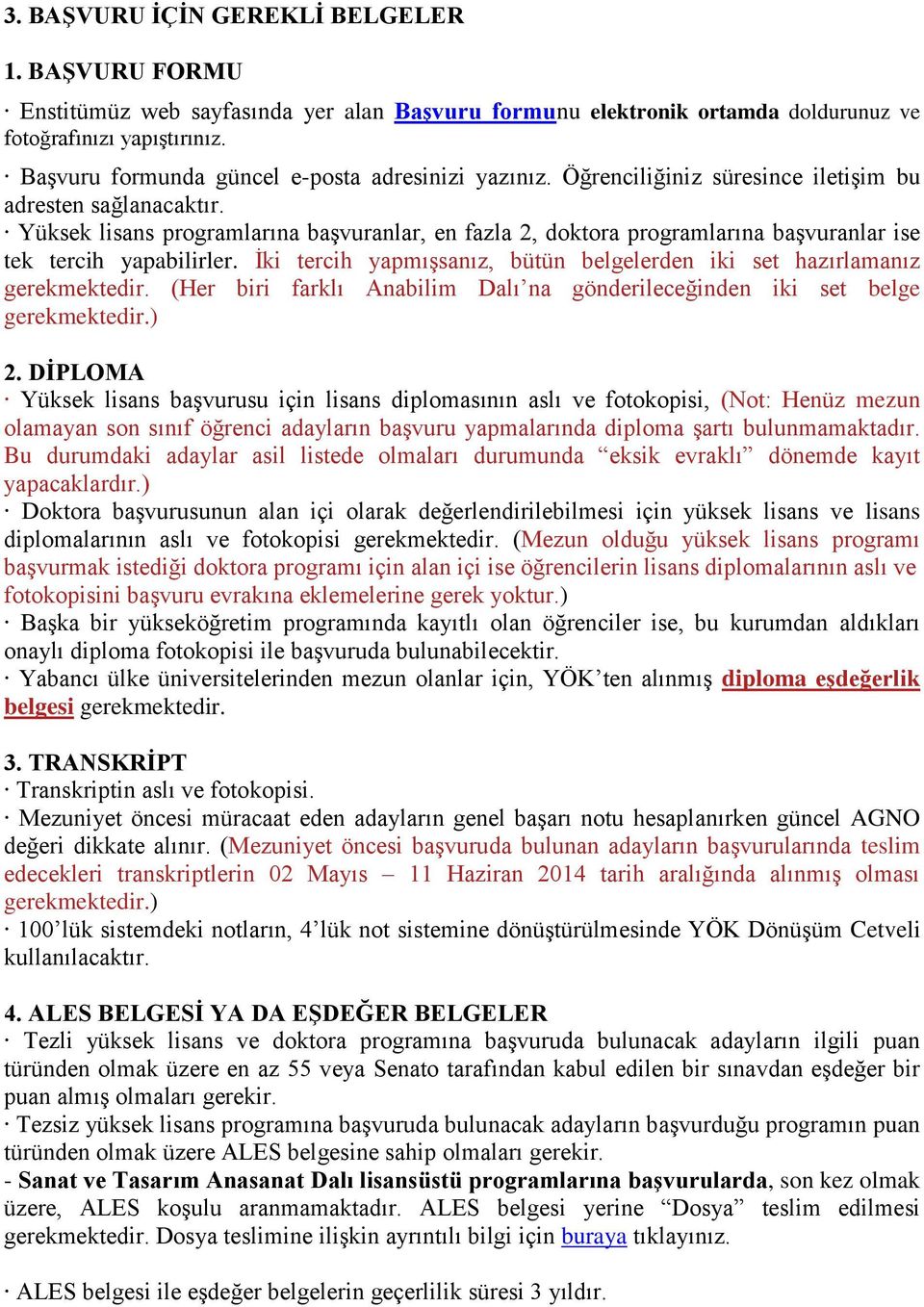 Yüksek lisans programlarına başvuranlar, en fazla 2, doktora programlarına başvuranlar ise tek tercih yapabilirler. İki tercih yapmışsanız, bütün belgelerden iki set hazırlamanız gerekmektedir.