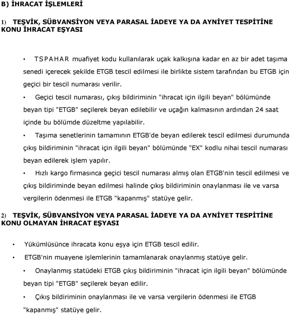 Geçici tescil numarası, çıkış bildiriminin "ihracat için ilgili beyan" bölümünde beyan tipi "ETGB" seçilerek beyan edilebilir ve uçağın kalmasının ardından 24 saat içinde bu bölümde düzeltme