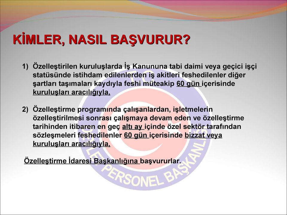 şartları taşımaları kaydıyla feshi müteakip 60 gün içerisinde kuruluşları aracılığıyla, 2) Özelleştirme programında çalışanlardan,